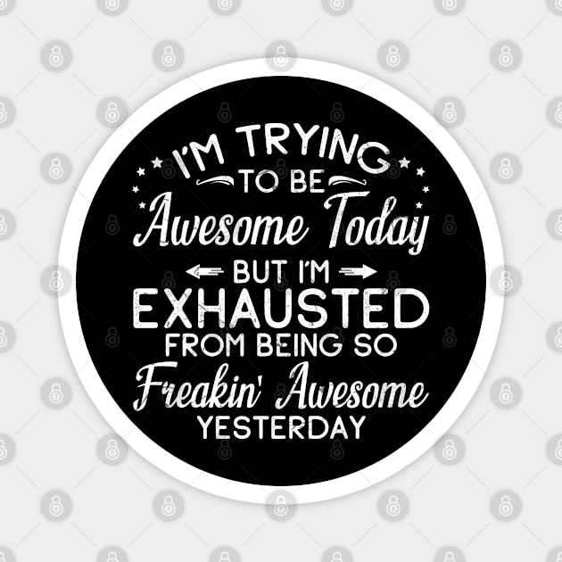 I'm Trying To Be Awesome Today But I'm Exhausted From Being So Freakin' Awesome Yesterday Magnet by angel